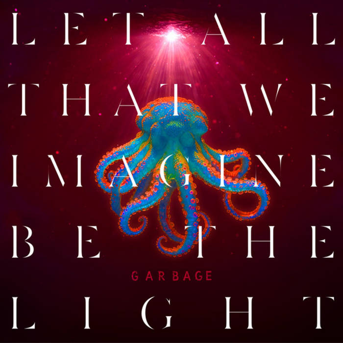 GARBAGE - LET ALL THAT WE IMAGINE TO BE THE LIGHT album sleeve