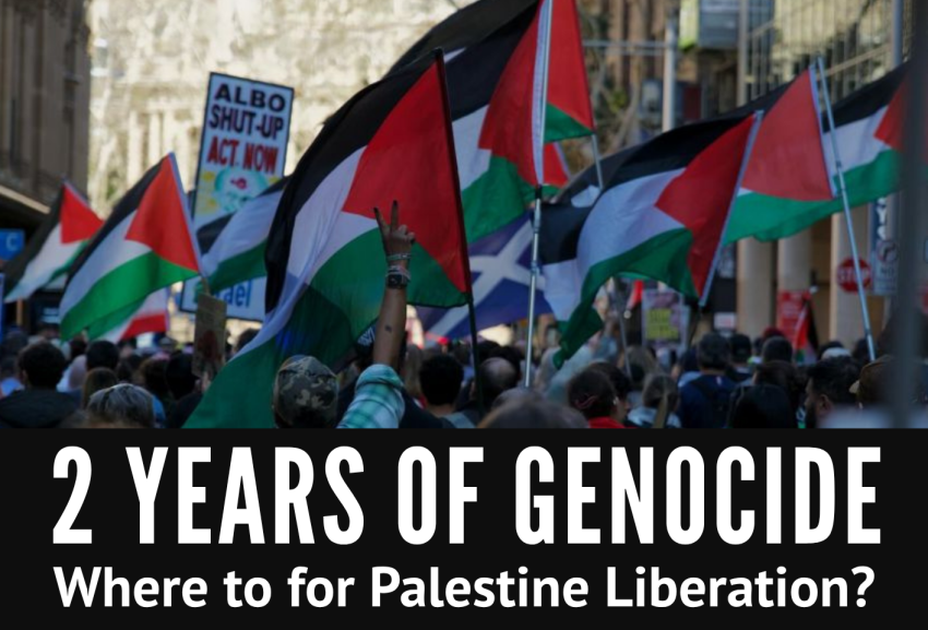 Graphic for public forum '2 Years of Genocide: Where to for Palestine Liberation? on 18/11/2025 in Naarm
