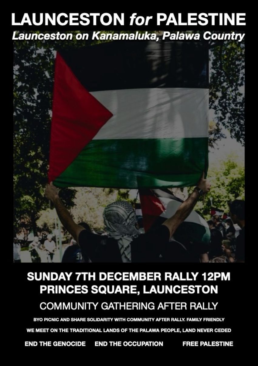 Poster for event National Day of Action for Palestine, Launceston on Kanamaluka, Palawa Country, 07/12/2025 12pm Princes Square, Launceston