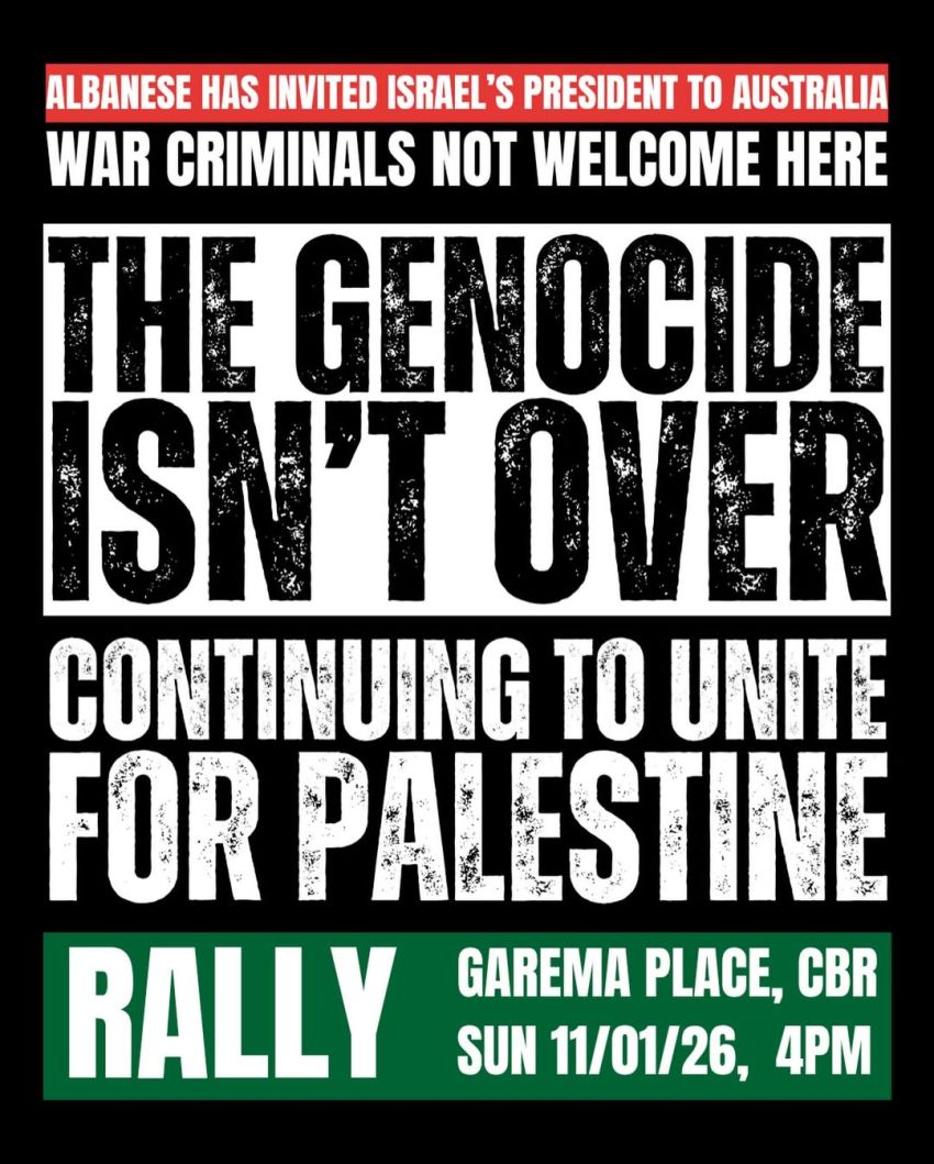 Poster for event: The Genocide Isn't Over, Continuing To Unite For Palestine Rally 4pm 11/01/2026 Garema Place Canberra