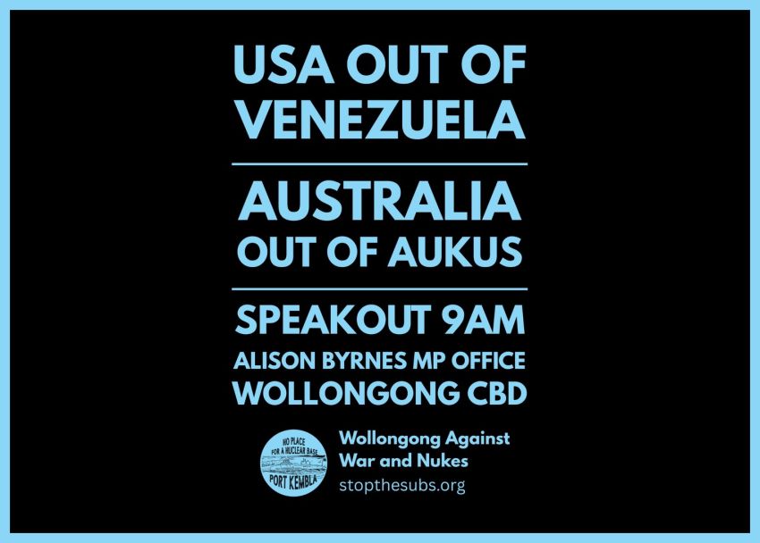 Graphic for speakout event: USA Out Of Venezuela Australia Out Of AUKUS, 9am 05/01/2026 Wollongong CBD