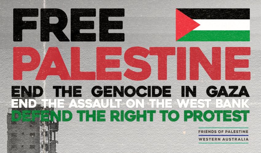 Graphic for event Free Palestine! End the genocide! Defend the right to protest! 4pm-6pm 01/02/2026 Northbridge WA