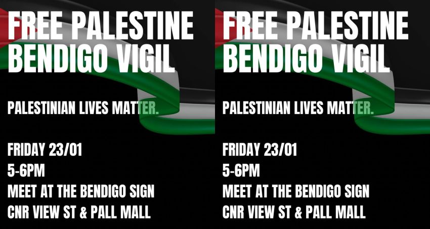 Graphic for event Free Palestine Bendigo Vigil – Palestinian Lives Matter, 5pm-6pm AEDT 23/01/2026 Bendigo Sign, corner View St and Pall Mall Bendigo