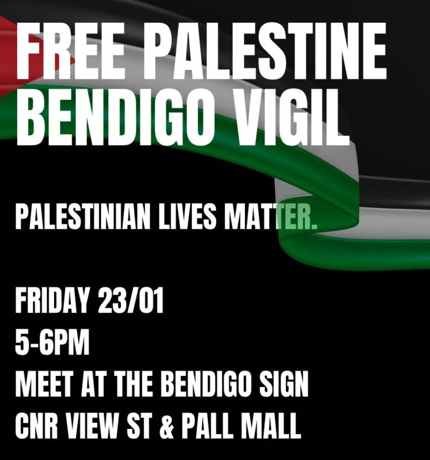 Poster for event Free Palestine Bendigo Vigil – Palestinian Lives Matter, 5pm-6pm AEDT 23/01/2026 Bendigo Sign, corner View St and Pall Mall Bendigo