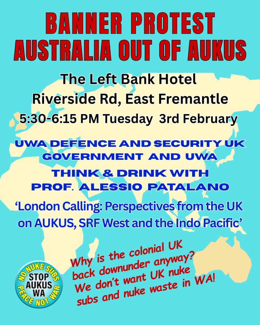 Poster for event Banner protest: Australia Out Of AUKUS, 5:30pm-6:15pm AWST 03/02/3036 The Left Bank Hotel, Riverside Road East Fremantle, WA