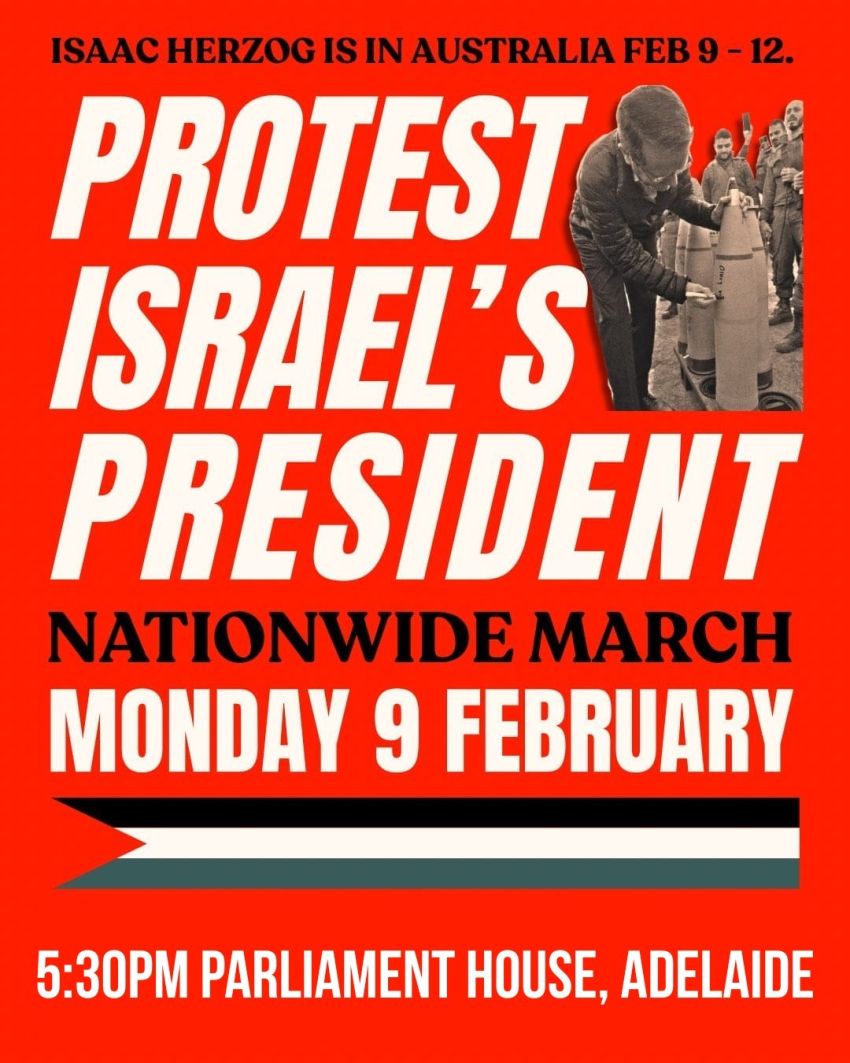 Poster for event Protest Israel's President Isaac Herzog, 5:30pm 09/02/2026 Parliament House, North Terrace Adelaide SA 5000