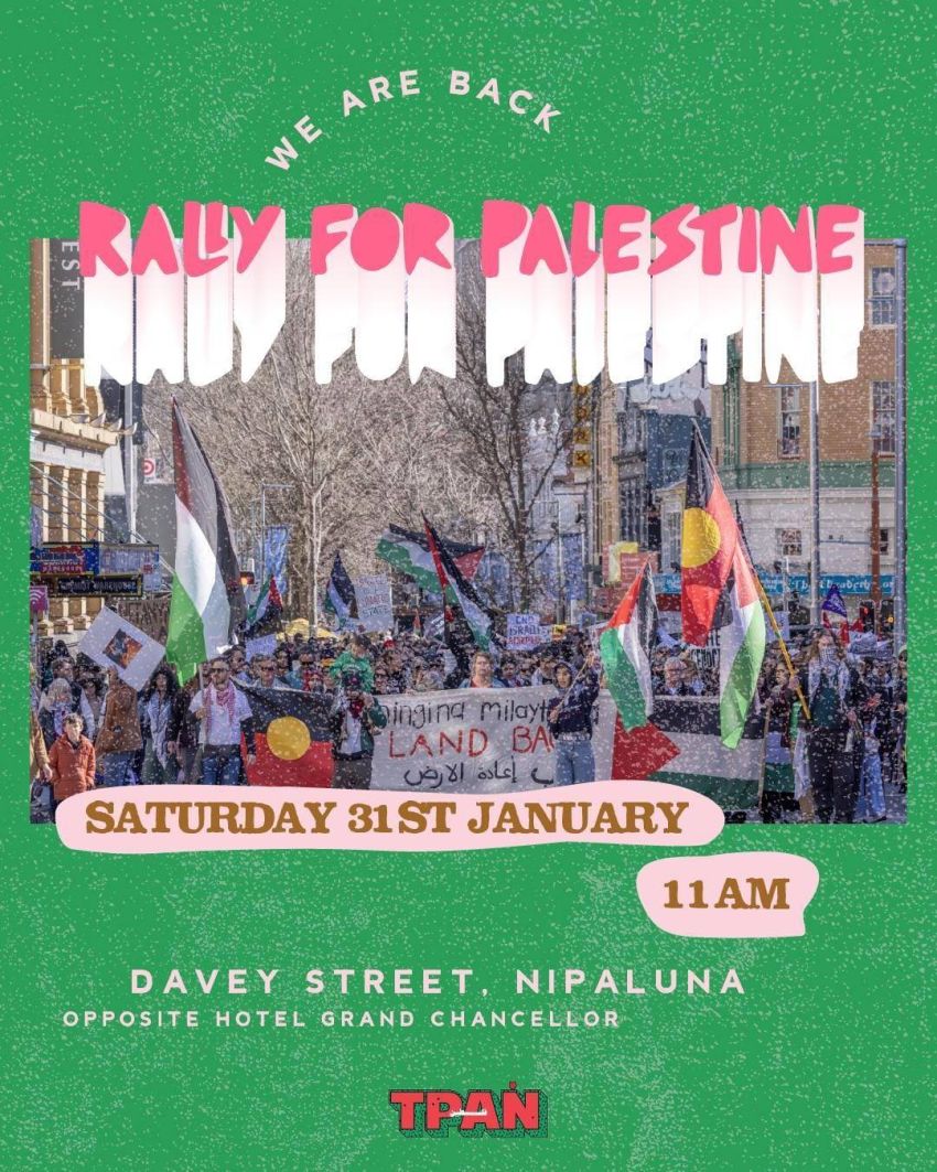 Artwork and poster for event Rally For Palestine, 11am 31/01/2026 Davey Street (opposite Hotel Grand Chancellor), Nipaluna TAS 7000