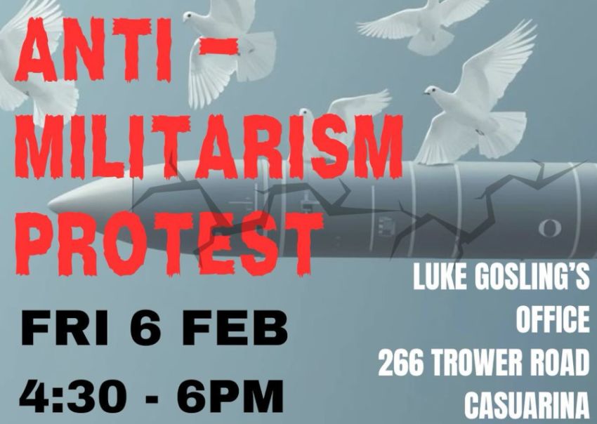 Artwork and graphic for event Anti-Militarism Protest outside Luke Gosling's Office, 4:30pm-6pm Luke Gosling's Office, 266 Trower Rd Casuarina NT