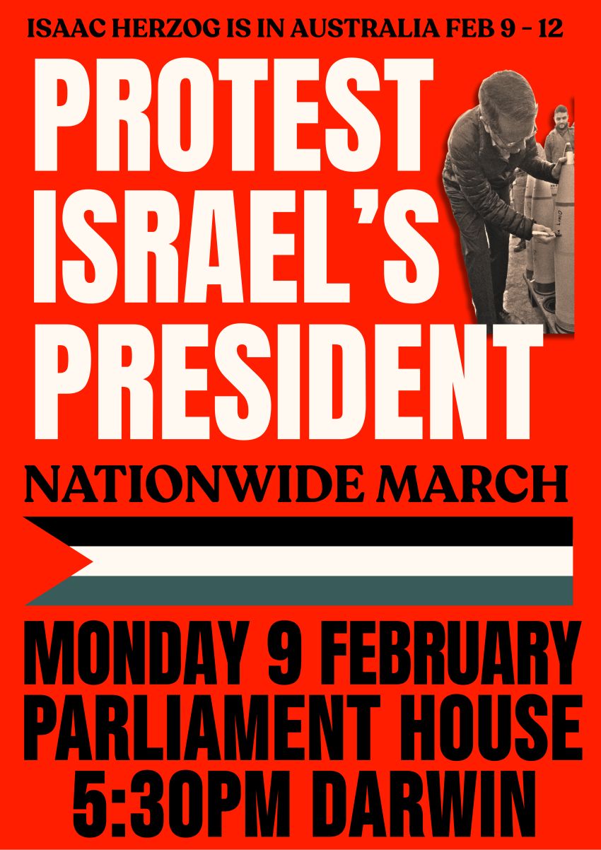 Artwork and poster for event Nationwide March: Protest Israel's President, 5:30pm 09/02/2026 Parliament House, 15 Mitchell St, Darwin City NT 0800