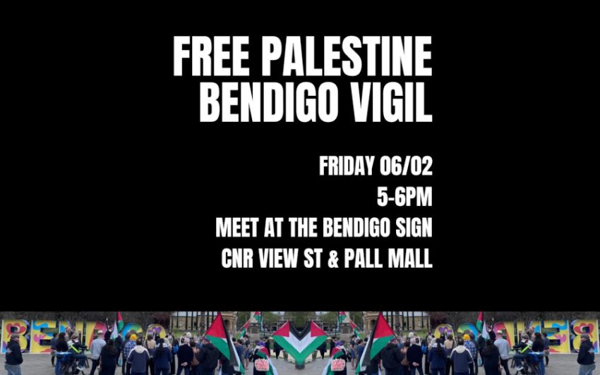 Artwork and graphic for event Free Palestine Bendigo Vigil, 5pm-6pm 05/02/2026 Bendigo Sign, Cnr Views St & Pall Mall Bendigo VIC 3550
