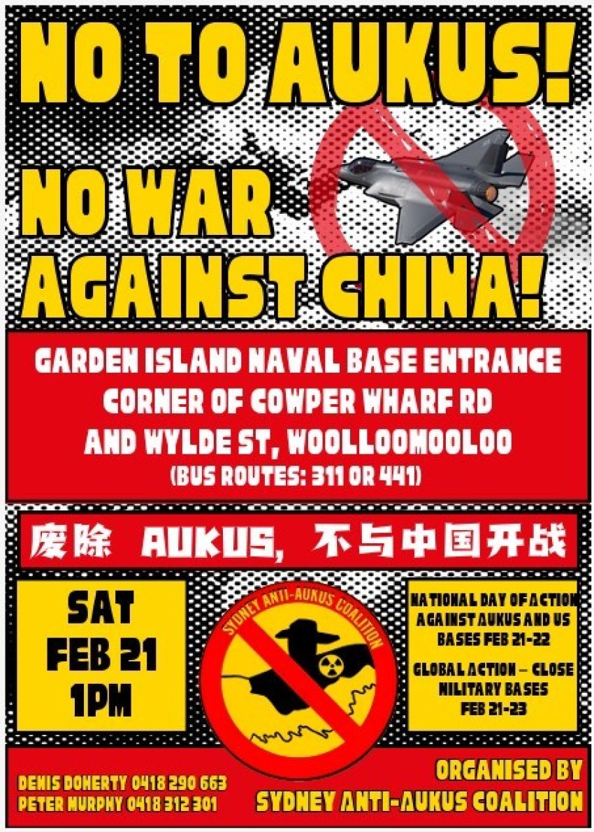 Artwork and poster for event No to AUKUS! No War Against China! 1pm 21/02/2026 Garden Island Naval Base Entrance, Wylde St & Cowper Wharf Roadway, Woolloomooloo NSW 2011
