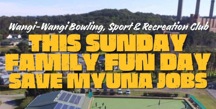 Artwork and graphic for event Family Fun Day to save Myuna jobs! 11am 08/02/2026 Wangi-Wangi Bowling, Sport and Recreation Club, Minimurra St, Wangi Wangi NSW 2267