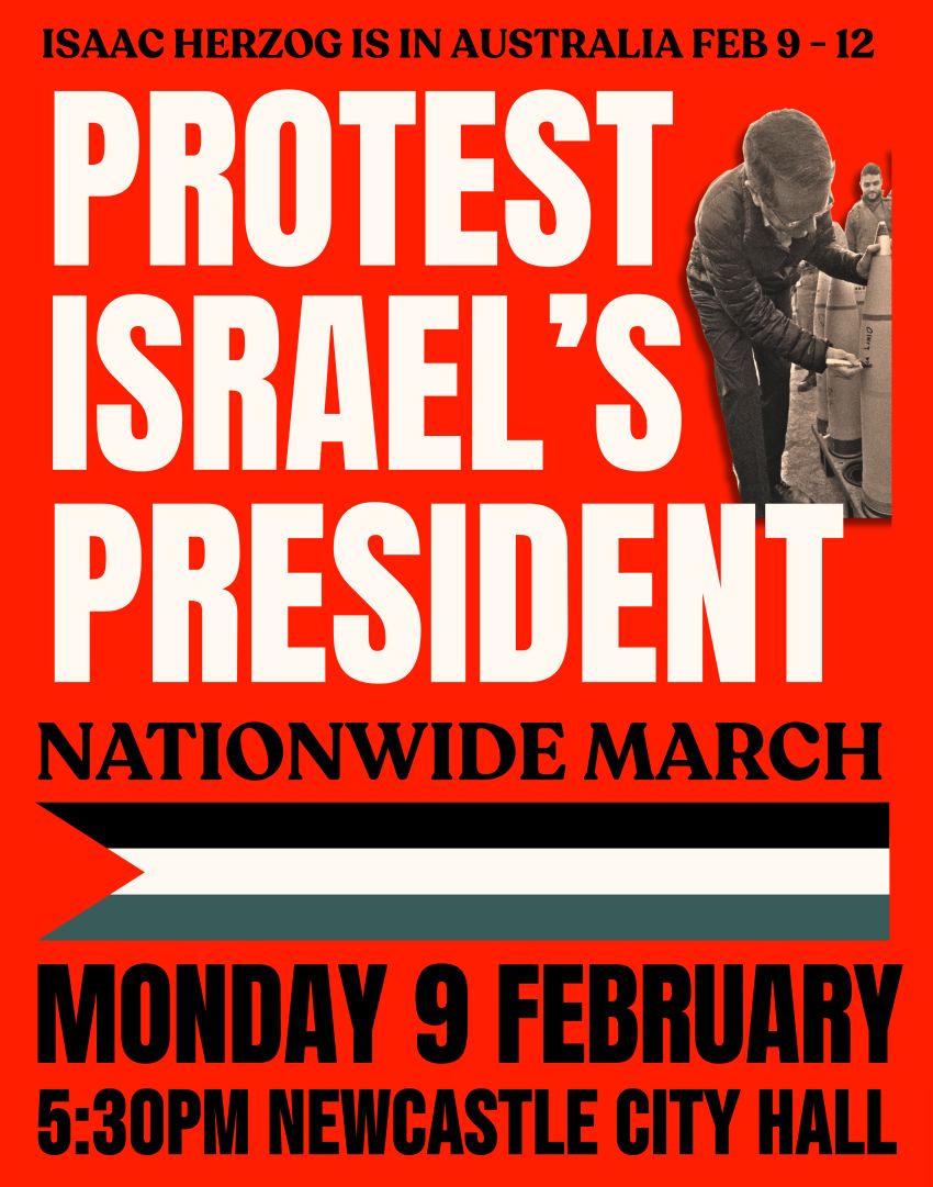 Artwork and poster for event Nationwide March: Protest Israel's President, 5:30pm 09/02/2026 Newcastle City Hall, Newcaslte NSW 2300