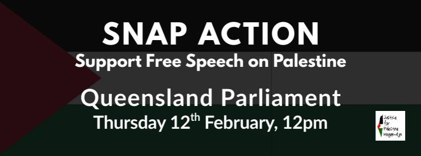 Artwork and graphic for event Snap action: Support Free Speech on Palestine, 12pm 12/02/2026 Queensland Parliament 2A George St, Brisbane City QLD 4000