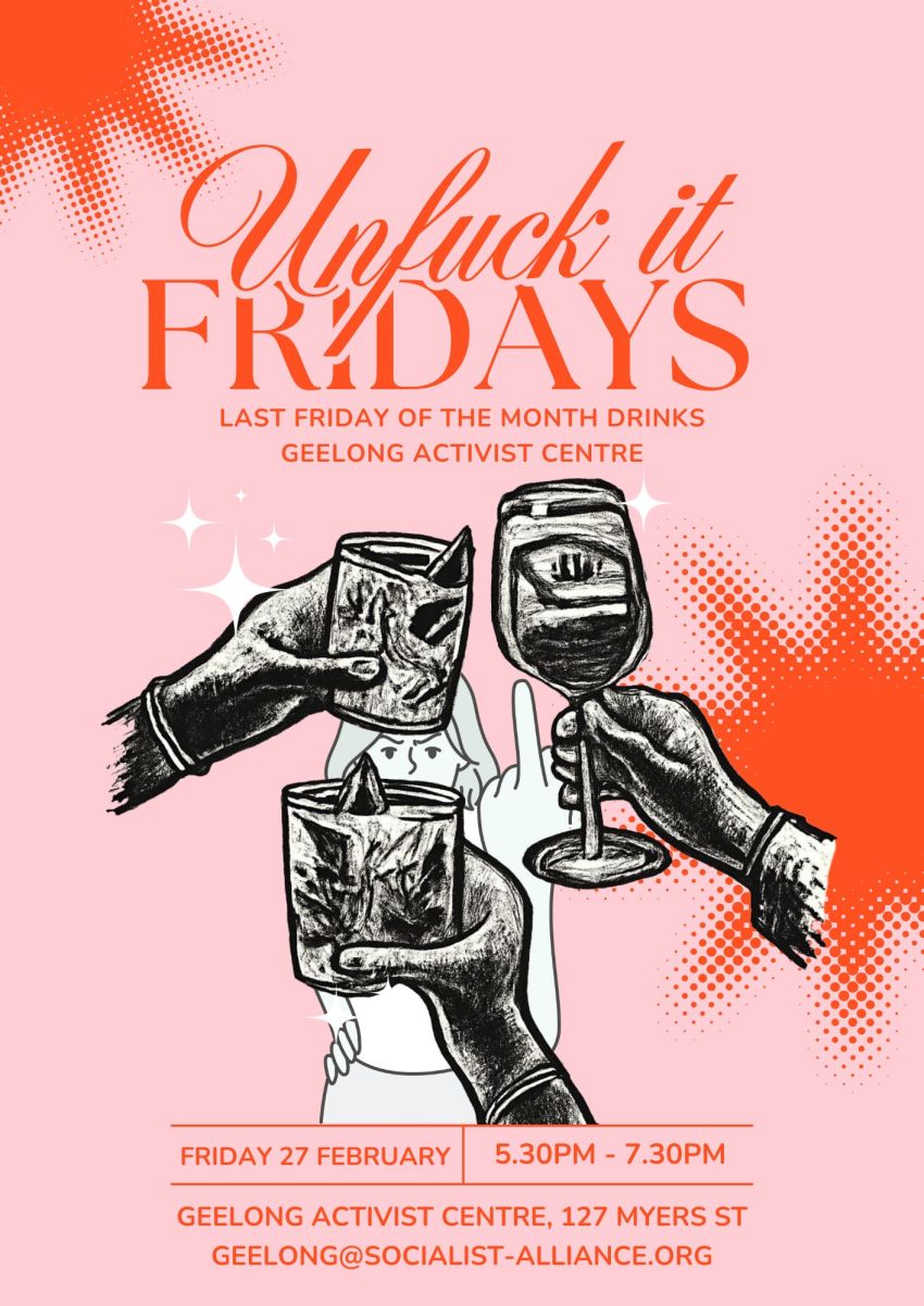 Artwork and graphic for event Unfuck It Fridays: Last Friday of the Month Drinks, 5:30pm-7:30pm 27/02/2026 Geelong Activist Centre, 127 Myers St Djilang VIC 3220