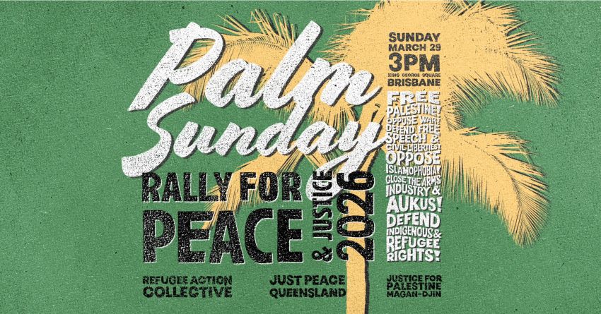 Artwork and graphic for event Palm Sunday Rally for Peace and Justice, 3pm 29/03/2026 King George Square, 87C Roma St, Brisbane City QLD 4000