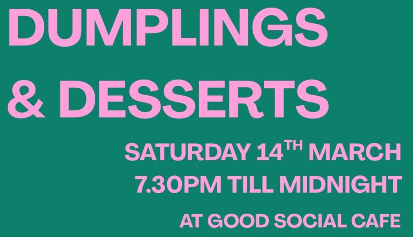 Artwork and graphic for event Dumplings & Deserts night, 7:30pm 14/03/2026 until midnight, Good Social Cafe, 307 Wright St, Adelaide SA 5000