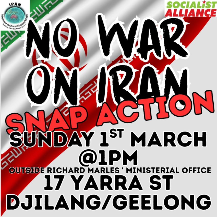 Artwork and graphic for event Snap protest: No War On Iran, 1pm 01/03/2026 outside Richard Marles' office, 17 Yarra St Djilang (Geelong) VIC 3220