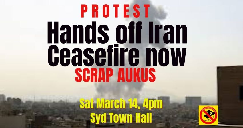 Artwork and graphic for event Hands Off Iran – Ceasefire Now – Scrap AUKUS, 4pm 14/03/2026 Sydney Town Hall, 493 George St, Sydney NSW 2000