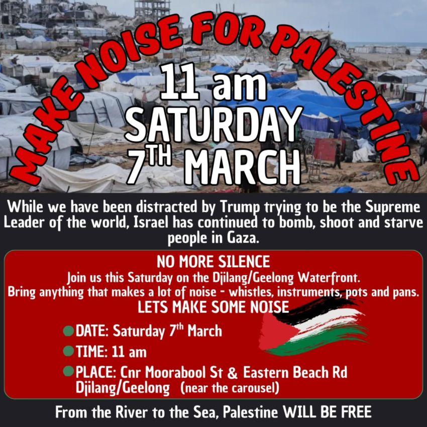 Artwork and graphic for event, Make Noise For Palestine, 11am 07/03/2026 Eastern Beach Rd & Moorabool St Geelong VIC 3220