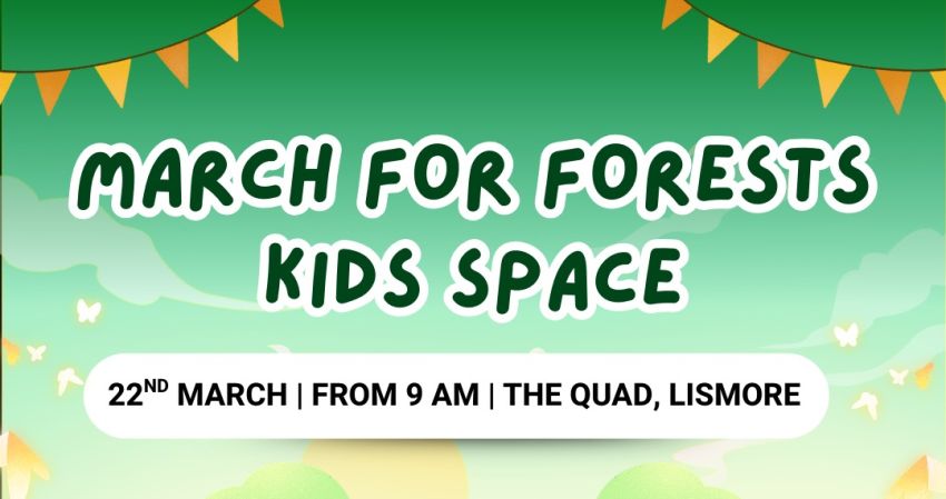 Artwork and graphic for event March for Forests Kids Space – Lismore, Bundjalung Country, 9am 22/03/2026 The Quad, 110 Magellan St, Lismore NSW 2480