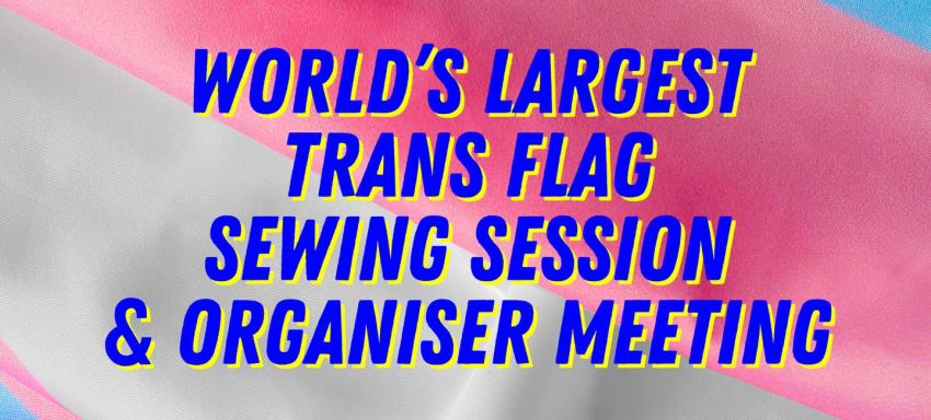 Artwork and graphic for event World's Largest Trans Flag sewing session and organiser meeting, 6pm 05/03/2026 House Conspiracy, 42 Mollison St, West End QLD 4101