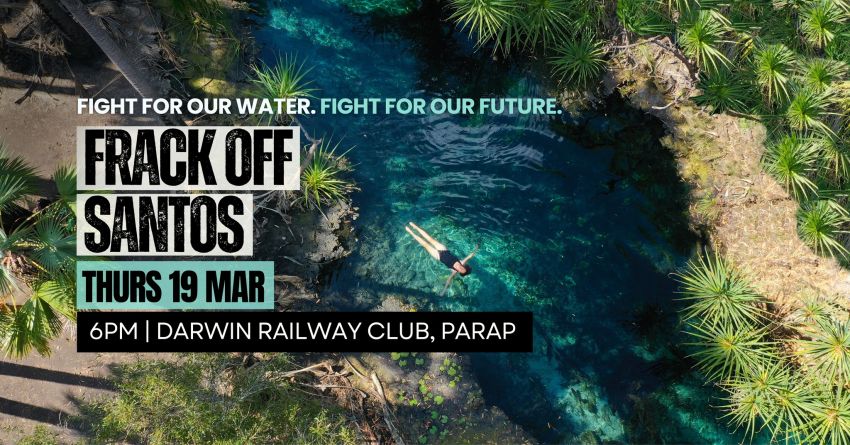 Artwork and graphic for event Frack Off Santos, 6pm 19/03/2026 Darwin Railway Club, 17 Somerville Gardens, Parap NT 0820