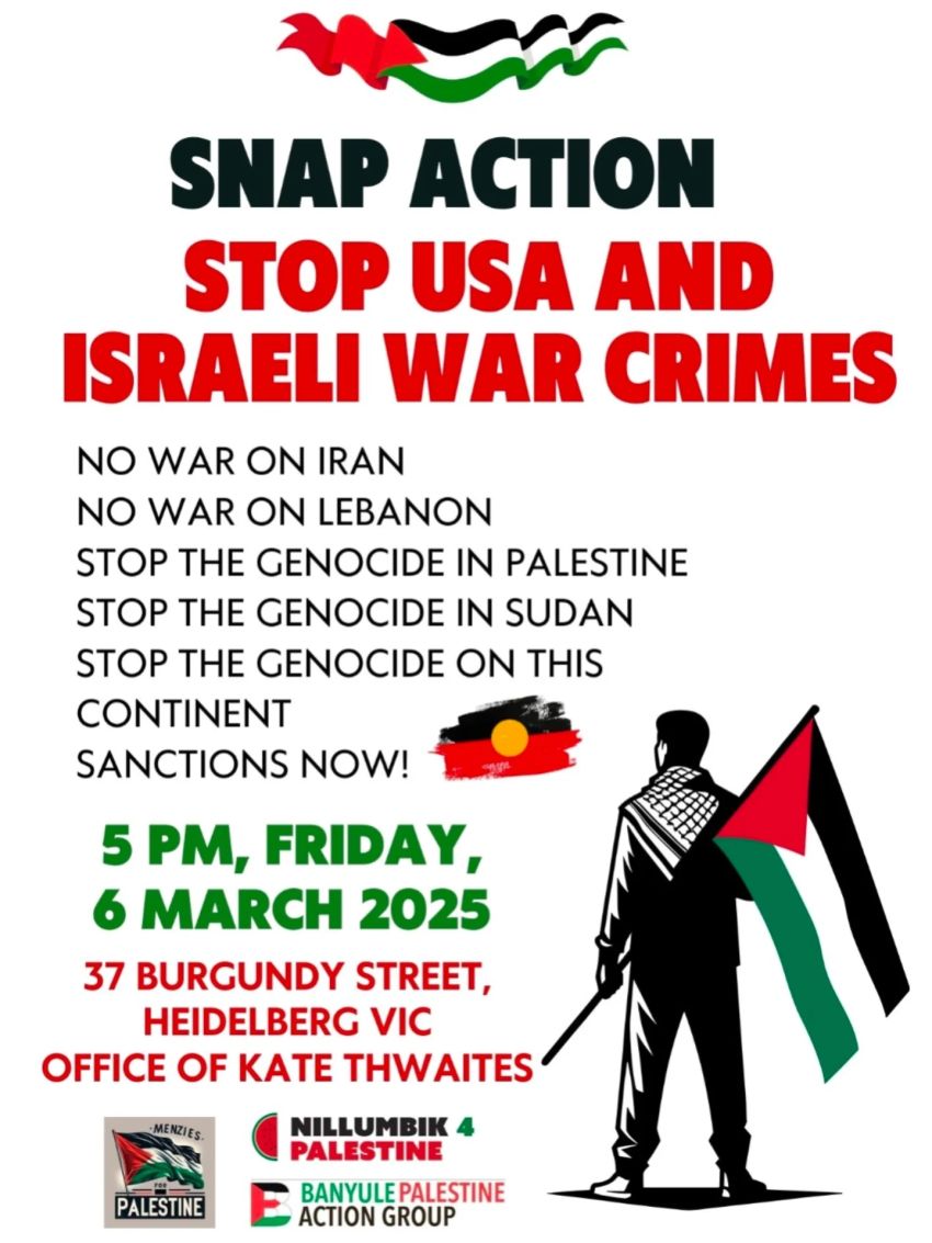 Artwork and poster for event Snap action: Stop USA and Israeli War Crimes, 5pm 06/03/2026 Kate Thwaite's office, 37 Burgundy St, Heidelberg VIC 3084