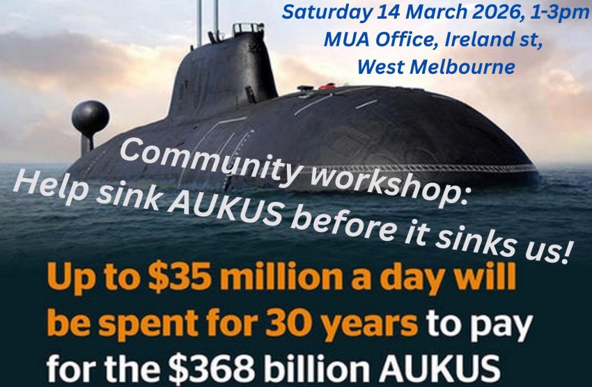 Artwork and graphic for event Help sink AUKUS before it sinks us! 1pm-3pm 14/03/2026 Maritime Union Of Australia, 46 Ireland St, West Melbourne VIC 3003
