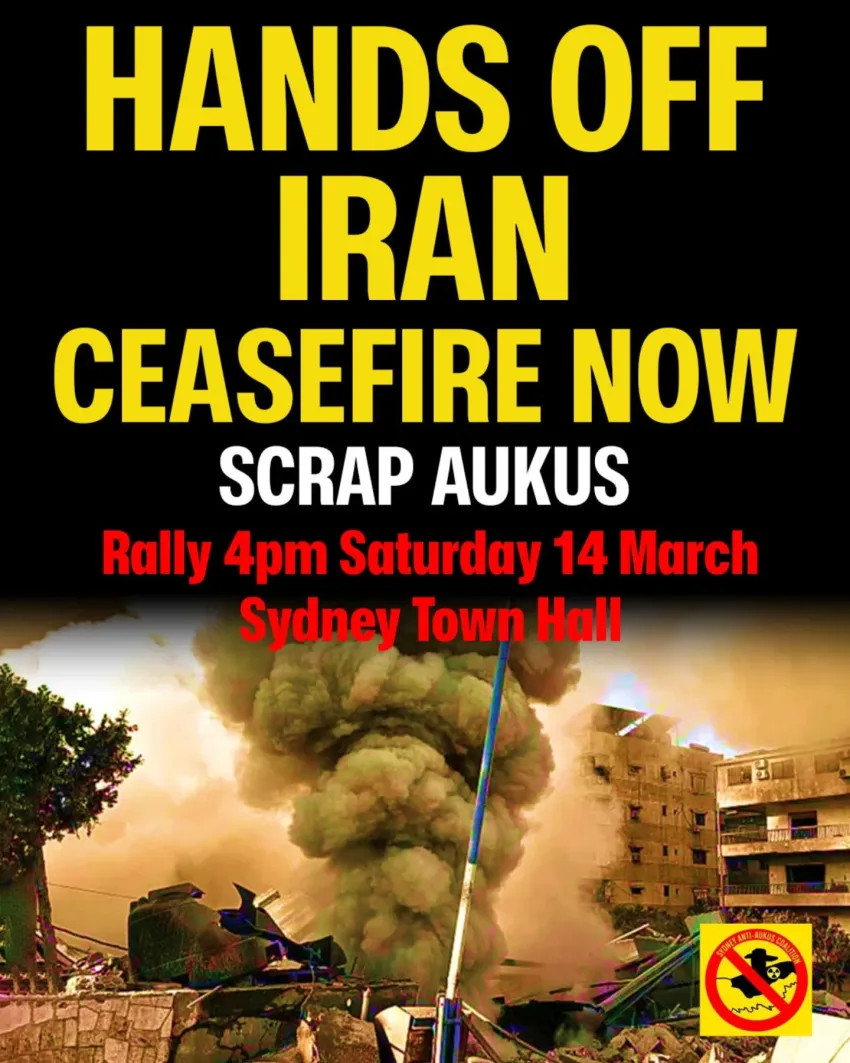Artwork and poster for event Hands Off Iran – Ceasefire Now – Scrap AUKUS, 4pm 14/03/2026 Sydney Town Hall, 493 George St, Sydney NSW 2000