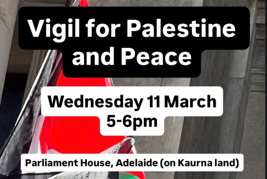 Artwork and graphic for event Vigil for Palestine and Peace, 5pm-6pm 25/02/2026 Parliament House, North Terrace, Tarntanya (Adelaide) SA 5000
