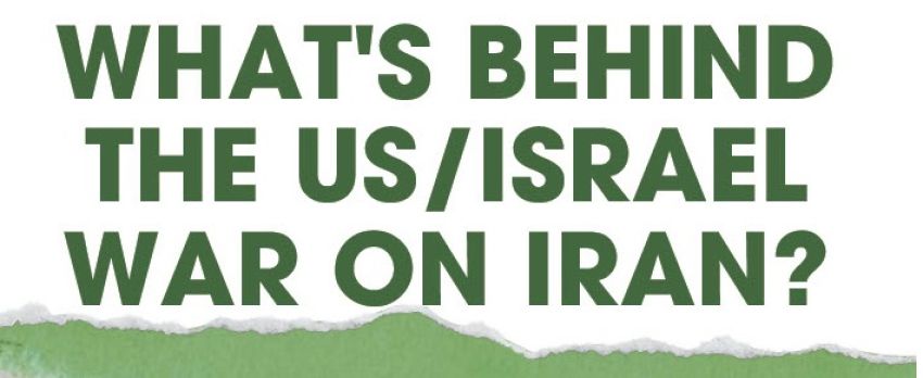 What's Behind the US/Israel War on Iran