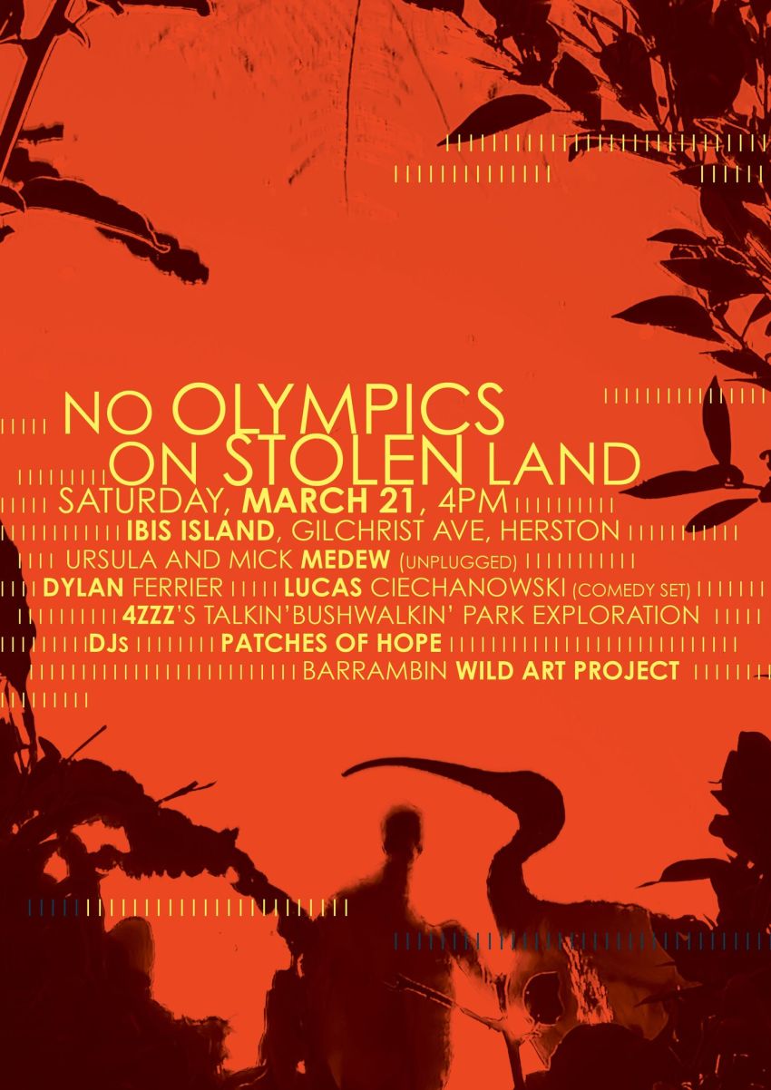 Artwork and poster for event No Olympics On Stolen Land, 4pm 21/03/2026 Ibis Island, Gilchrist Ave, Herston QLD 4006