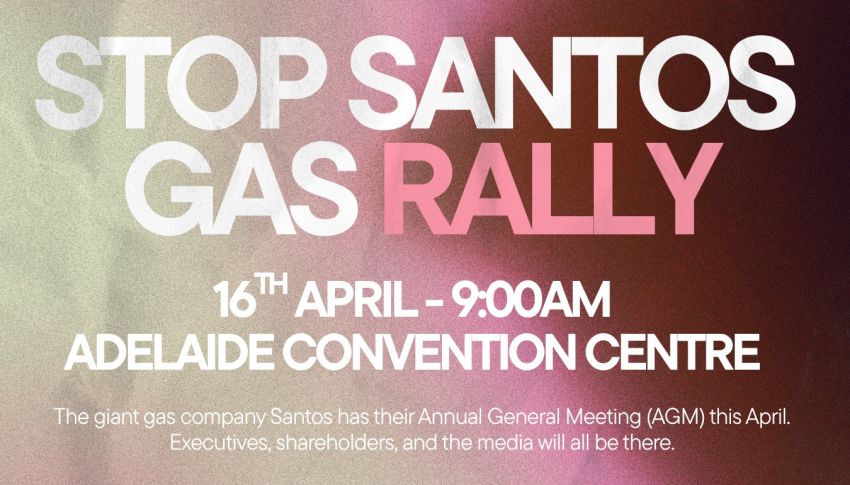 Artwork and graphic for event Stop Santos Gas Rally, 9am 16/04/2026  Adelaide Convention Centre, North Terrace, Adelaide SA 5000
