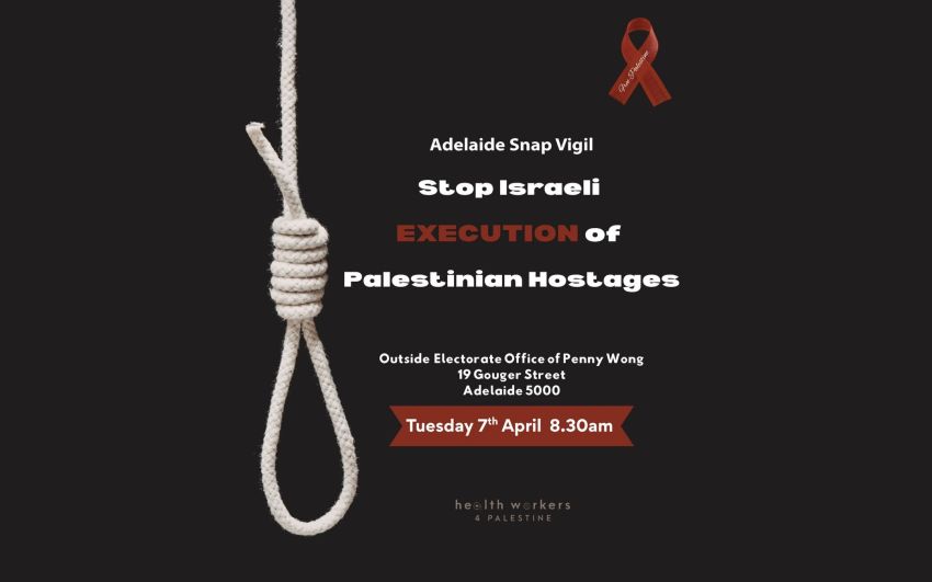 Artwork and graphic for event Stop Israel’s Execution of Palestinian Hostages, 8:30am 07/04/2026 Penny Wong's office, 19 Gouger St Adelaide SA 5000