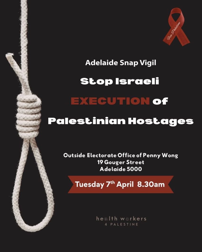 Artwork and poster for event Stop Israel’s Execution of Palestinian Hostages, 8:30am 07/04/2026 Penny Wong's office, 19 Gouger St Adelaide SA 5000
