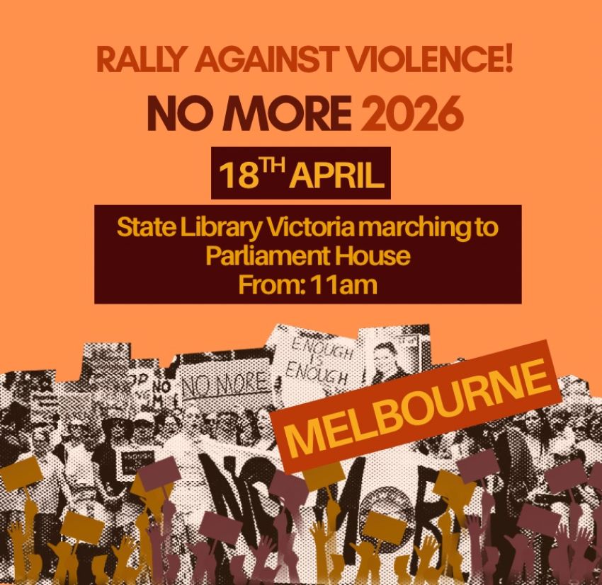Artwork and poster for event No More: Rally Against Violence – Naarm, 11am 18/04/2026 State Library Victoria, 328 Swanston St, Melbourne VIC 3000
