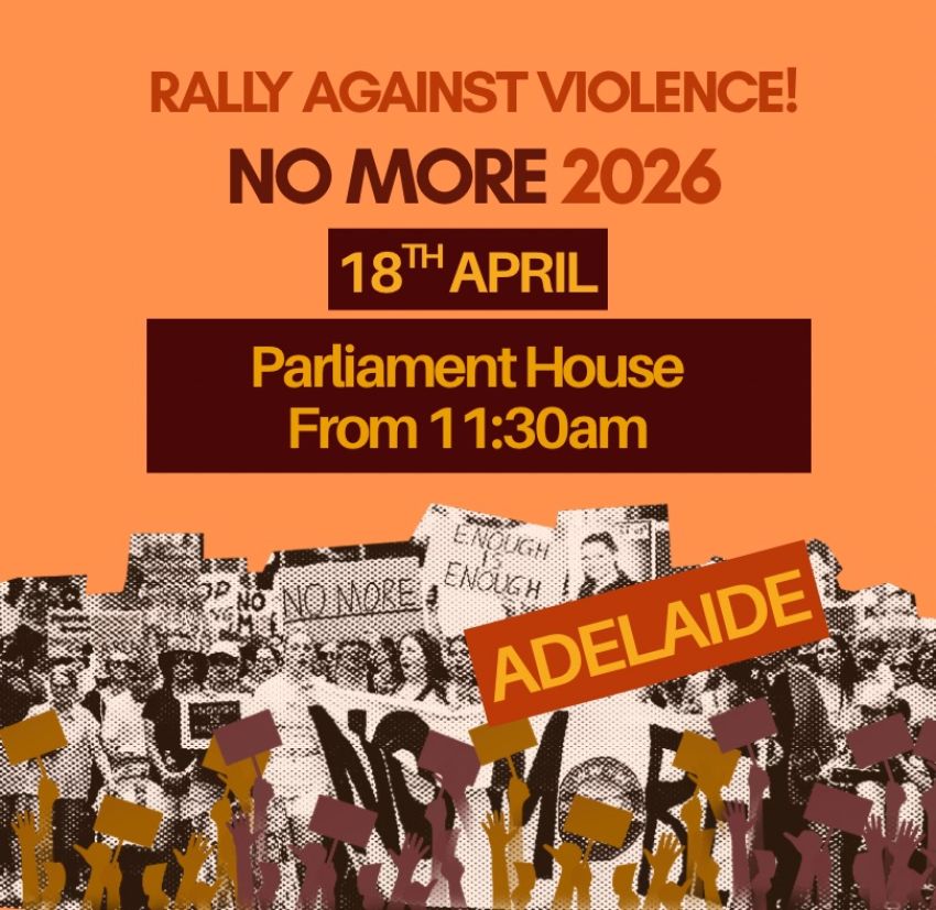 Artwork and poster for event No More: Rally Against Violence – Tarntanya, 11:30am 18/04/2026 Parliament House, North Terrace, Tarntanya SA 5000