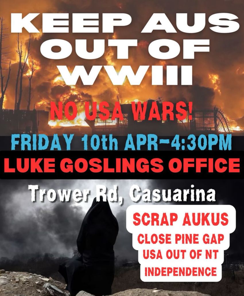Artwork and graphic for event Keep Australia out of World War III – No USA Wars! 4:30pm 10/04/2026 Luke Gosling's office, 266 Trower Road, Casuarina NT 0810 