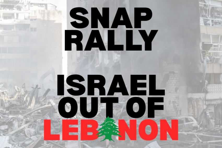 Artwork and graphic for event Snap Rally: Israel out of Lebanon, 12pm 11/04/2026 State Library if Victoria, 328 Swanston St Naarm VIC 3000