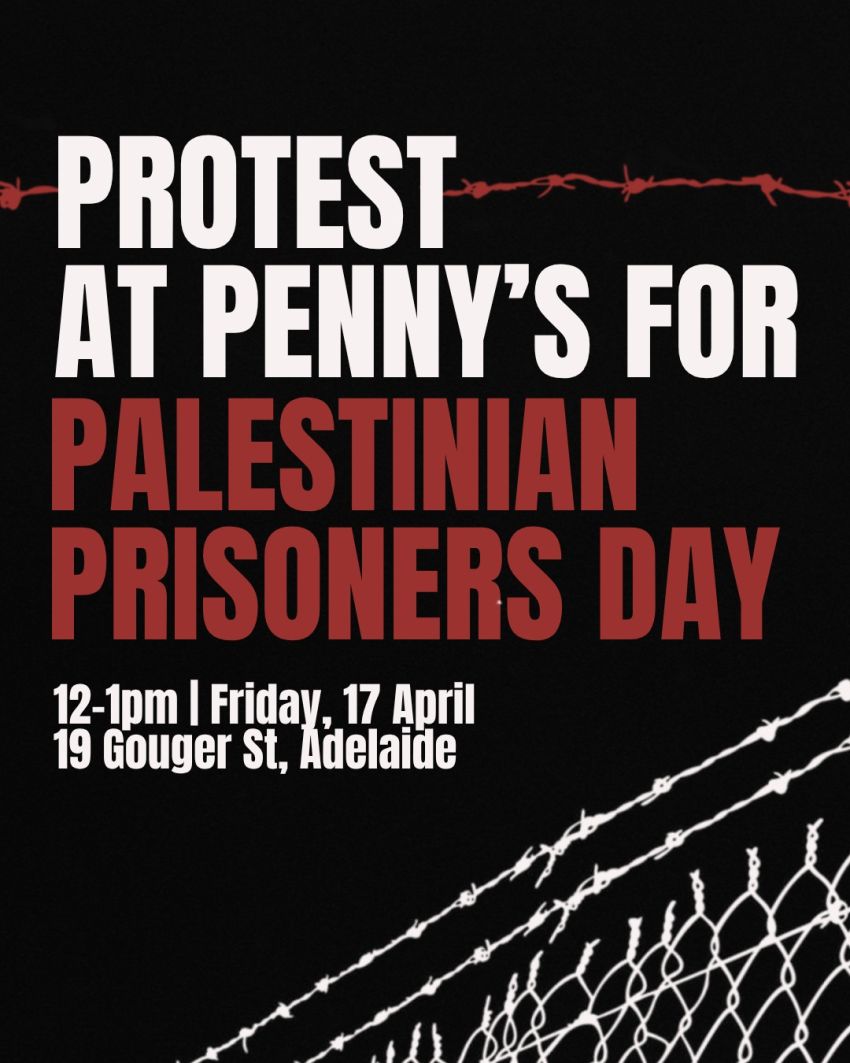 Artwork and poster for event Protest at Penny's for Palestinian Prisoners Day, 1pm-1pm 17/04/2026 Penny Wong's office, 19 Gouger St, Adelaide SA 5000