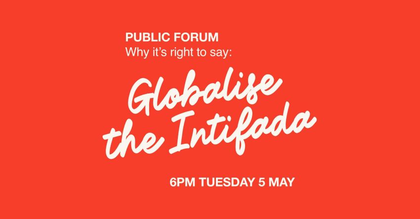 Artwork and graphic for event Public forum: Why it's right to say 'Globalise the Intifada', 6pm 05/05/2026 East Sydney Community and Arts Centre, 34/40 Burton St, Darlinghurst NSW 2010
