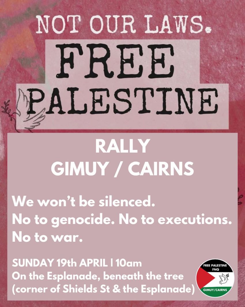 Artwork and poster for event Not Our Law Statewide Action – Gimuy, 10am 19/04/2026. Cairns Esplanade, cnr of Sheilds St & the Esplanade, Gimuy QLD 4870