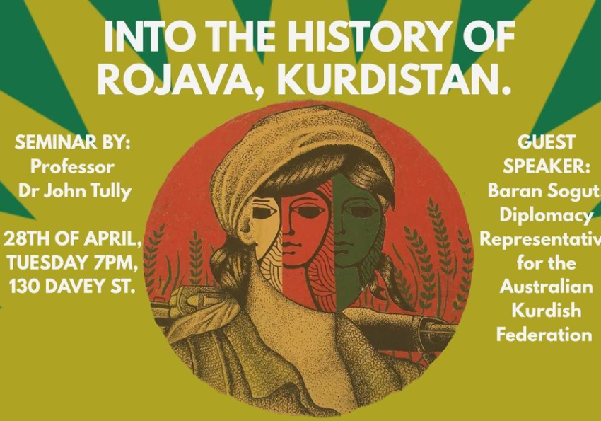 Into the History of Rojava, Kurdistan, Semilar by Dr John Tully with guest speaker Baran Sogut, 28th April, 7pm at 130 Davey Street