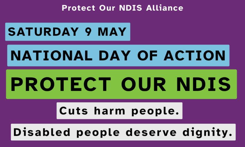 Artwork and graphic for National Day of Action rallies, marches and protests to Protect Our NDIS, Saturday 9 May across Australia