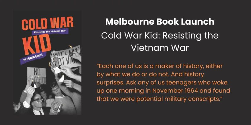 Artwork anf graphic for event Book launch - Cold War Kid: Resisting the Vietnam War by Rowan Cahill, 3pm-5pm 20/06/2026 Balam Balam Place, 15 Phoenix St, Brunswick VIC 3056