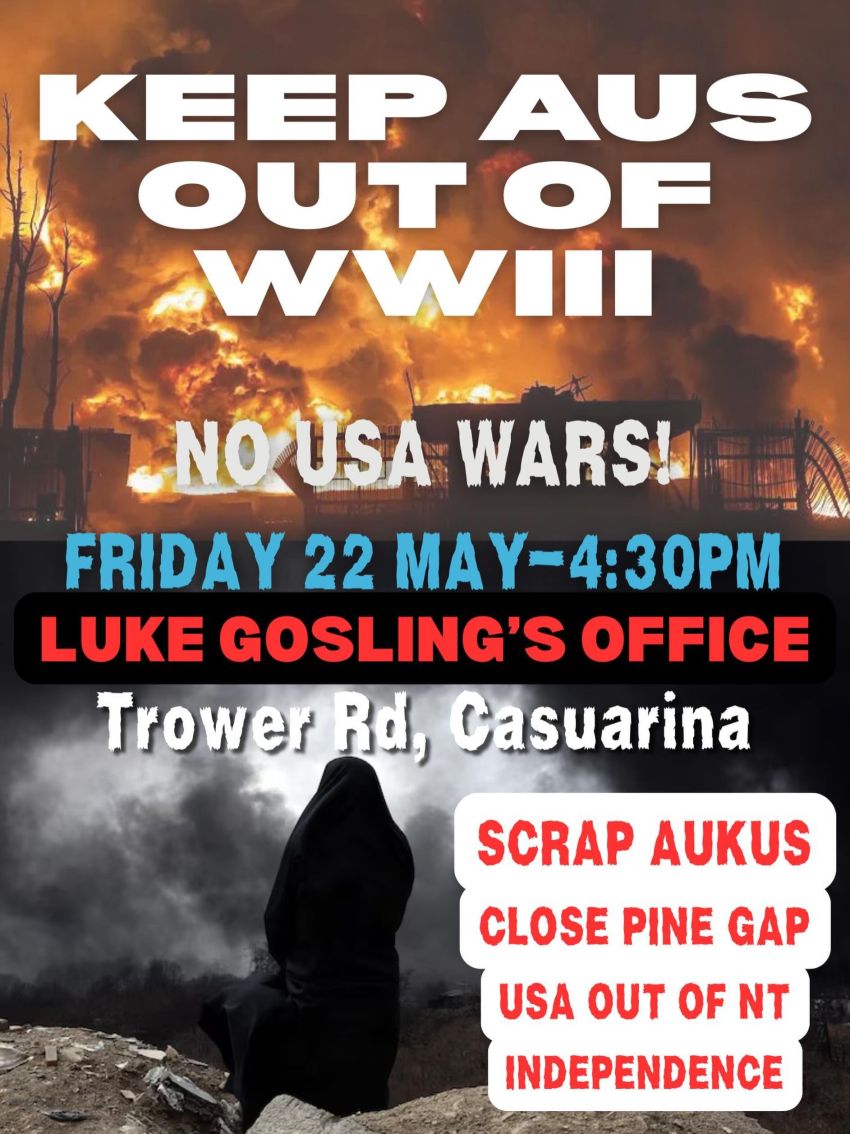 Artwork and poster for event Keep Australia out of World War III – No USA Wars! 4:30pm 22/05/2026 Luke Gosling's office, 266 Trower Road, Casuarina NT 0810
