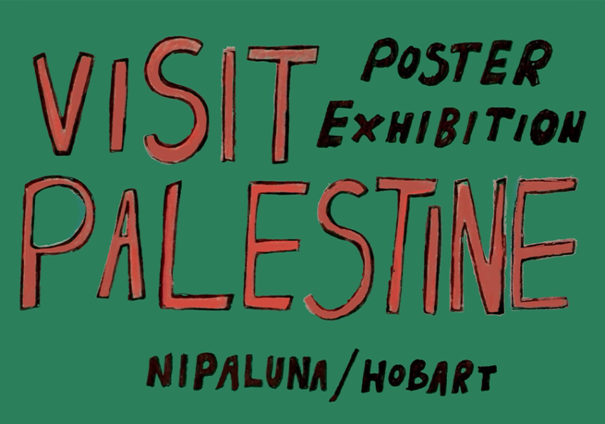 Red and black hand drawn text reading "Visit Palestine Poster Exhibition, Nipaluna/Hobart" on a green background.