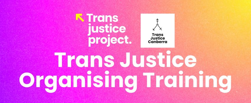 Artwork and graphic for event Trans Justice Organising Training – Canberra, 10am-4:30pm 06/06/2026 Health Hub building, 2/5 Allawoona St, Bruce ACT 2617