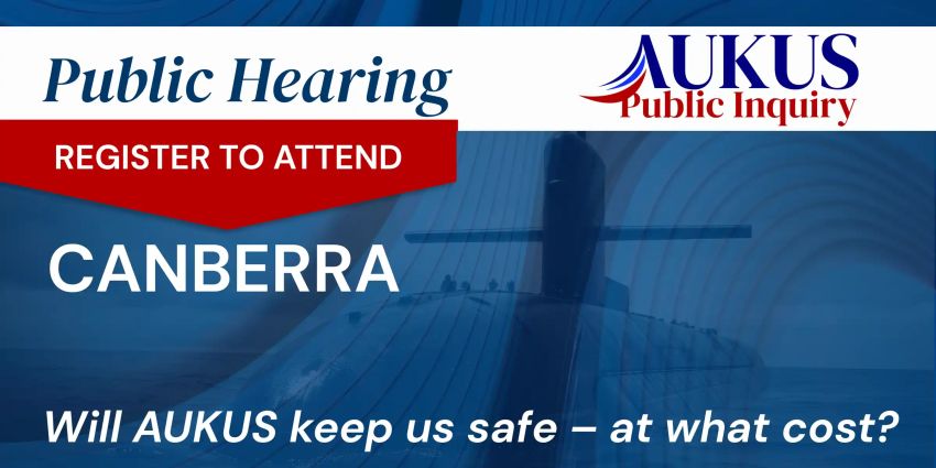 Artwork for event AUKUS Public Inquiry: Canberra Public Hearing, 10am-6pm 01/09/2026 Canberra ACT 2600